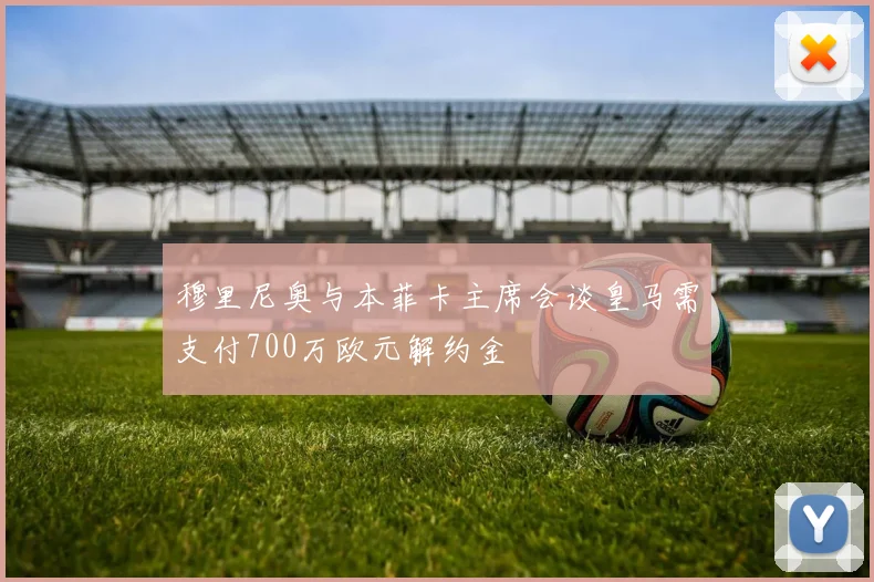 穆里尼奥与本菲卡主席会谈皇马需支付700万欧元解约金